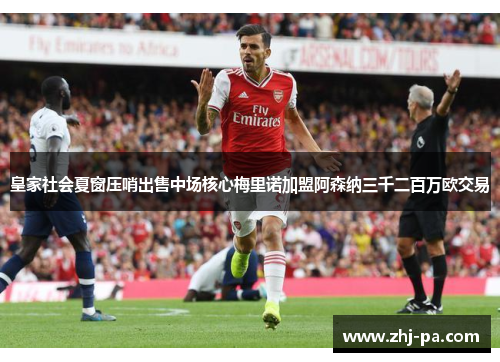 皇家社会夏窗压哨出售中场核心梅里诺加盟阿森纳三千二百万欧交易