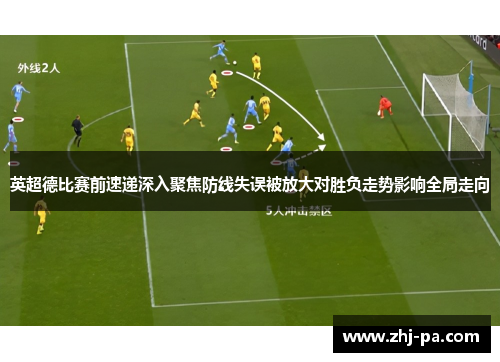 英超德比赛前速递深入聚焦防线失误被放大对胜负走势影响全局走向 英超德比赛前速递深入聚焦防线失误被放大对胜负走势影响全局走向