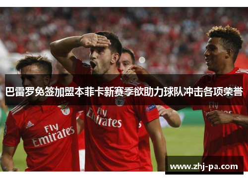 巴雷罗免签加盟本菲卡新赛季欲助力球队冲击各项荣誉