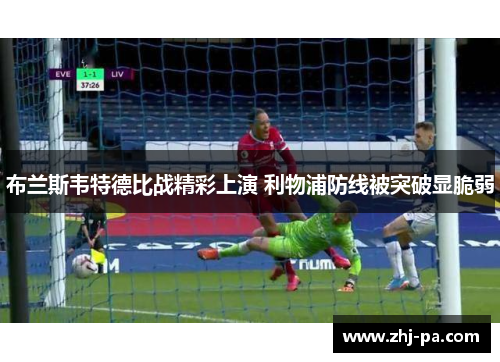 布兰斯韦特德比战精彩上演 利物浦防线被突破显脆弱