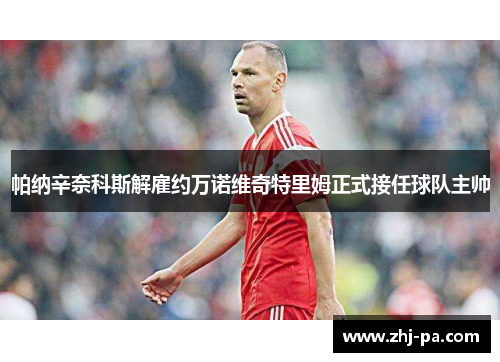 帕纳辛奈科斯解雇约万诺维奇特里姆正式接任球队主帅