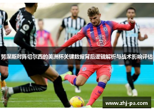 努涅斯对阵切尔西的美洲杯关键数据背后逻辑解析与战术影响评估 努涅斯对阵切尔西的美洲杯关键数据背后逻辑解析与战术影响评估