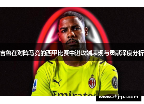 吉鲁在对阵马竞的西甲比赛中进攻端表现与贡献深度分析 吉鲁在对阵马竞的西甲比赛中进攻端表现与贡献深度分析