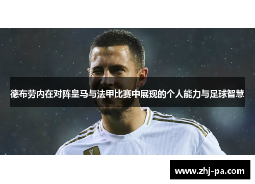 德布劳内在对阵皇马与法甲比赛中展现的个人能力与足球智慧
