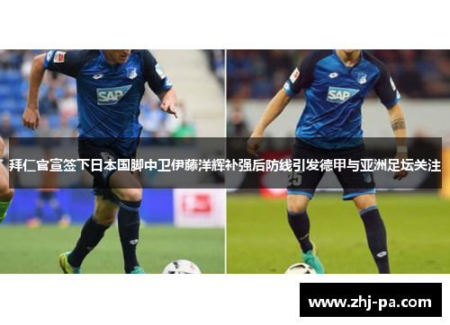 拜仁官宣签下日本国脚中卫伊藤洋辉补强后防线引发德甲与亚洲足坛关注