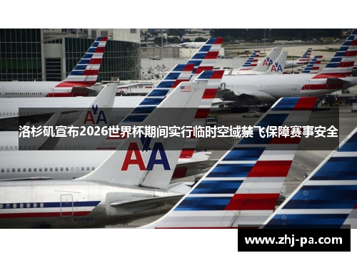 洛杉矶宣布2026世界杯期间实行临时空域禁飞保障赛事安全 洛杉矶宣布2026世界杯期间实行临时空域禁飞保障赛事安全